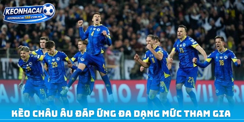 Kèo châu Âu đáp ứng đa dạng mức tham gia